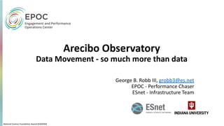 Arecibo Observatory
Data Movement - so much more than data
George B. Robb III, grobb3@es.net
EPOC - Performance Chaser
ESnet - Infrastructure Team
National Science Foundation Award #1826994
 