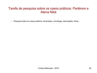 Tarefa de pesquisa sobre os casos práticos: Parténon e Atena Niké Pesquisa sobre os casos práticos: dimensões, cronologia, decorações, frisos… Cristina Meneses - 2010 