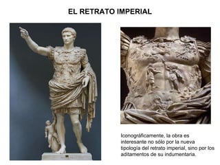 EL RETRATO IMPERIAL Iconográficamente, la obra es interesante no sólo por la nueva tipología del retrato imperial, sino por los aditamentos de su indumentaria. 