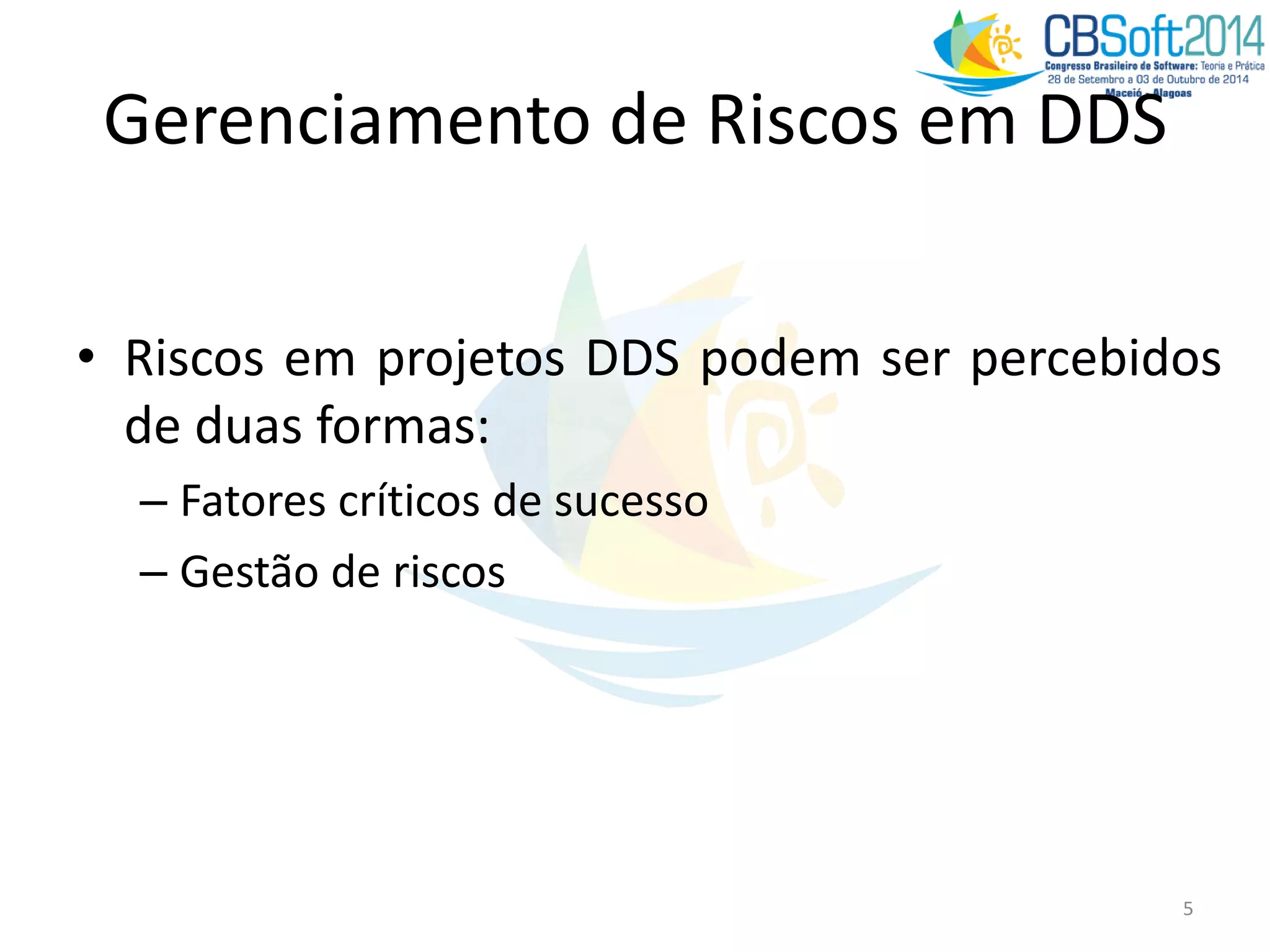 Gerenciamento de Riscos em DDS
• Riscos em projetos DDS podem ser percebidos
de duas formas:
– Fatores críticos de sucesso
– Gestão de riscos
5
 