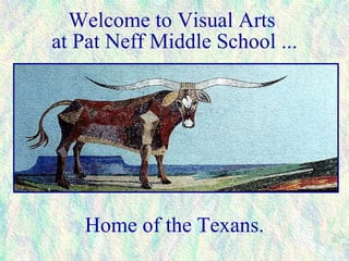Welcome to Visual Arts  at Pat Neff Middle School ... Home of the Texans. 