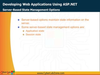 Developing Web Applications Using ASP.NET
Server-based options maintain state information on the
server.
Some server-based state management options are:
Application state
Session state
Server-Based State Management Options
 
