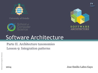 Software Architecture 
School of Computer Science University of Oviedo 
University of Oviedo 
Software Architecture 
Parte II. Architecture taxonomies 
Lesson 9: Integration patterns 
2014 Jose Emilio Labra Gayo 
 