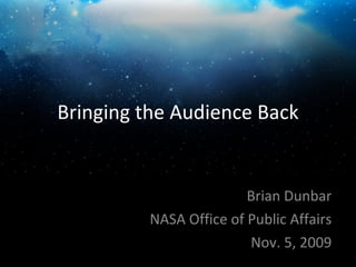 Bringing the Audience Back Brian Dunbar NASA Office of Public Affairs Nov. 5, 2009 