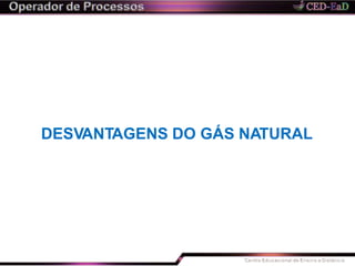DESVANTAGENS DO GÁS NATURAL
 