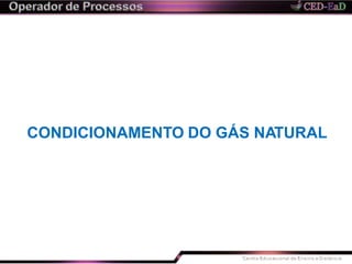 CONDICIONAMENTO DO GÁS NATURAL
 