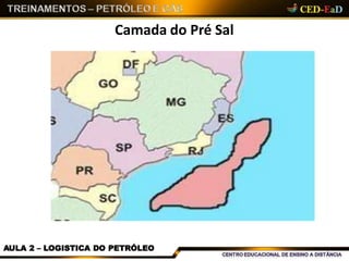 Camada do Pré Sal
AULA 2 – LOGISTICA DO PETRÓLEO
 