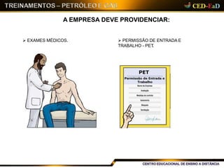 A EMPRESA DEVE PROVIDENCIAR:
 EXAMES MÉDICOS.  PERMISSÃO DE ENTRADA E
TRABALHO - PET.
9
 