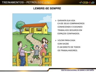 LEMBRE-SE SEMPRE
 GARANTA SUA VIDA
E A DE SEUS COMPANHEIROS
CONHECENDO E EXIGINDO
TRABALHOS SEGUROS EM
ESPAÇOS CONFINADOS.
 VOLTAR PARA CASA
COM SAÚDE
É UM DIREITO DE TODOS
OS TRABALHADORES.
30
 
