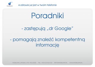 e­zdrowiejużjestwtwoimtelefonie




               Poradniki
     ­zastępują„drGoogle”

­pomagająznaleźćkompetentną
          informację
 