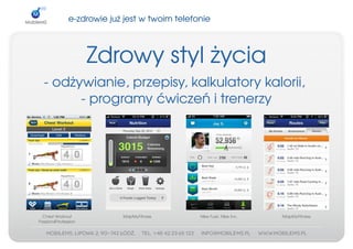 e­zdrowiejużjestwtwoimtelefonie



                     Zdrowystylżycia
  ­odżywianie,przepisy,kalkulatorykalorii,
        ­programyćwiczeńitrenerzy




 ChestWorkout             MapMyFitness        NikeFuel,NikeInc.   MapMyFitness
Passion4Profession
 