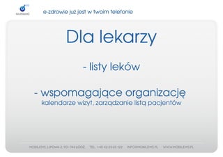 e­zdrowiejużjestwtwoimtelefonie




          Dlalekarzy
                ­listyleków

­wspomagająceorganizację
 kalendarzewizyt,zarządzanielistąpacjentów
 