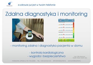 e­zdrowiejużjestwtwoimtelefonie



Zdalnadiagnostykaimonitoring




 ­monitoringzdalnaidiagnostykapacjentawdomu

                 ­kontrolakardiologiczna
               ­wygodaibezpieczeństwo        Foto:CBSInteracrive,
                                             IhealthAndonHealthLabs
 