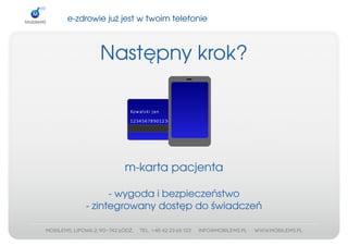 e­zdrowiejużjestwtwoimtelefonie



        Następnykrok?




              m­kartapacjenta

          ­wygodaibezpieczeństwo
    ­zintegrowanydostępdoświadczeń
 