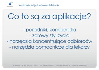 e­zdrowiejużjestwtwoimtelefonie




Cotosązaaplikacje?
        ­poradniki,kompendia
           ­zdrowystylżycia
­narzędziakoncentrująceodbiorców
  ­narzędziapomocniczedlalekarzy
 