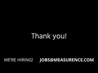 Thank you!
WE’RE HIRING! JOBS@MEASURENCE.COM
 