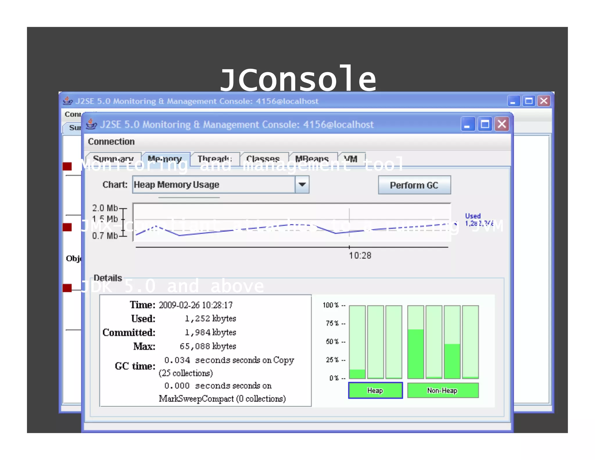 JConsole

!   Monitoring and management tool


!   JMX–compliant attaches to a running JVM


!   JDK 5.0 and above
 