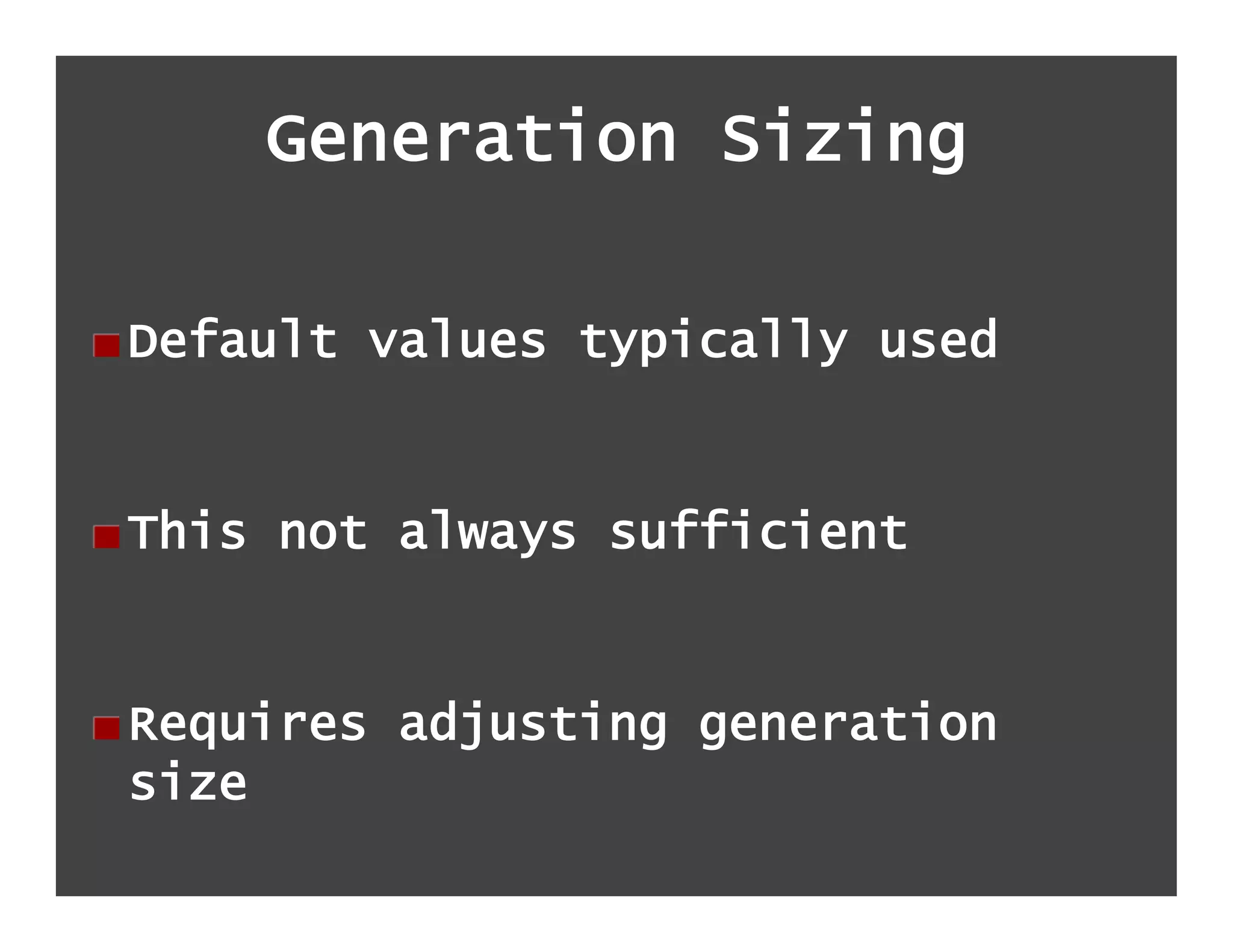 Generation Sizing

!  Default values typically used


!  This not always sufficient


!  Requires adjusting generation
   size
 