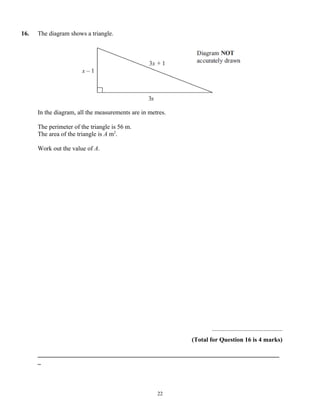 16.   The diagram shows a triangle.




      In the diagram, all the measurements are in metres.

      The perimeter of the triangle is 56 m.
      The area of the triangle is A m2.

      Work out the value of A.




                                                                   .............................................
                                                            (Total for Question 16 is 4 marks)

      _____________________________________________________________________________
      _




                                                     22
 