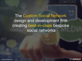 The Custom Social Network
design and development firm
creating best-in-class bespoke
social networks
www.vinfotech.com
 
