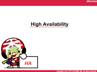 Copyright©2014  NTT  DOCOMO,  INC.  All  rights  reserved.
High Availability
 