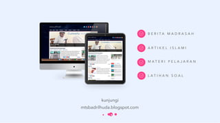 mtsbadrilhuda.blogspot.com
B E R I T A M A D R A S A H
A R T I K E L I S L A M I
M A T E R I P E L A J A R A N
L A T I H A N S O A L
kunjungi
 