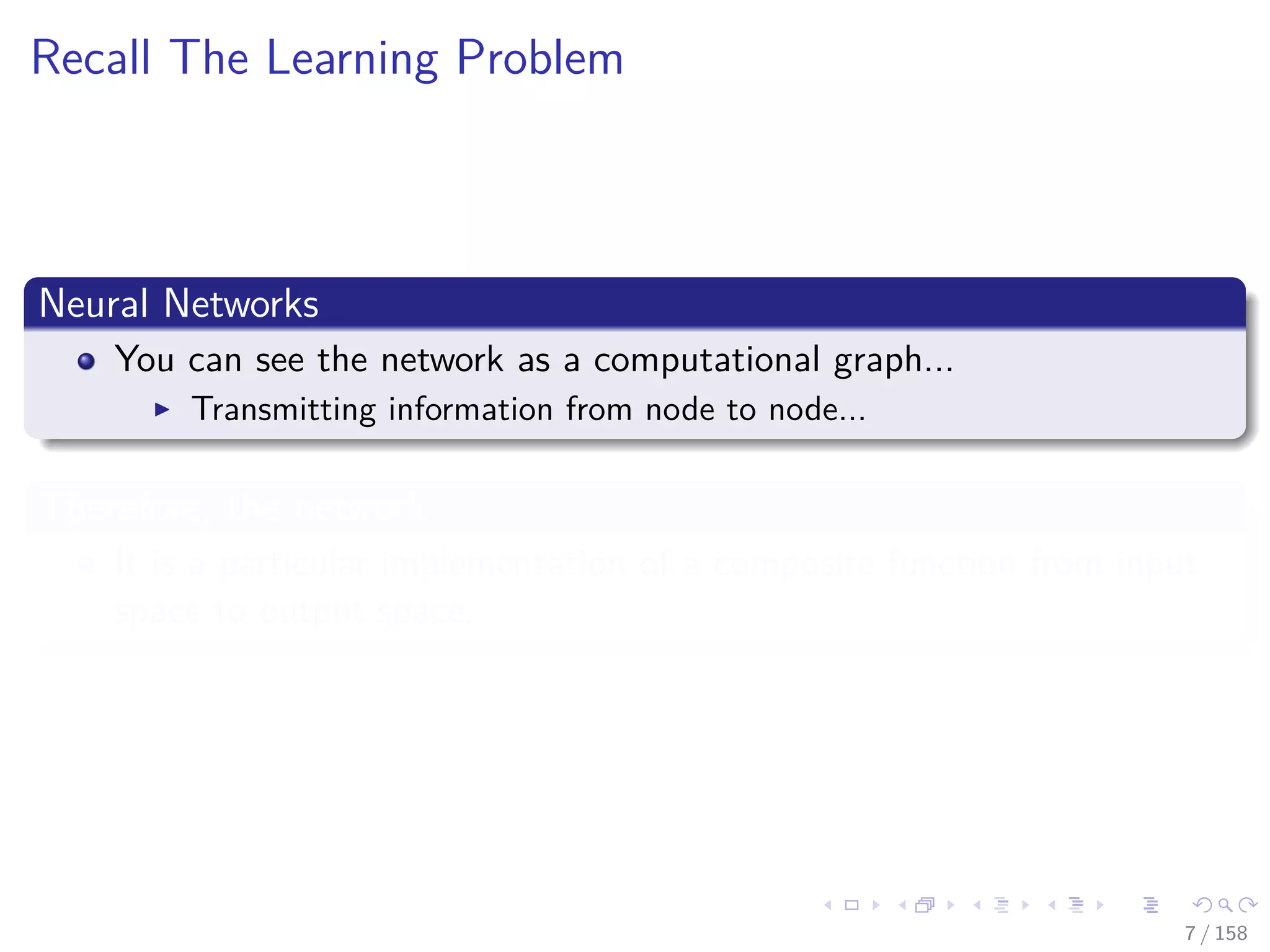 Images/cinvestav
Recall The Learning Problem
Neural Networks
You can see the network as a computational graph...
Transmitting information from node to node...
Therefore, the network
It is a particular implementation of a composite function from input
space to output space.
7 / 158
 