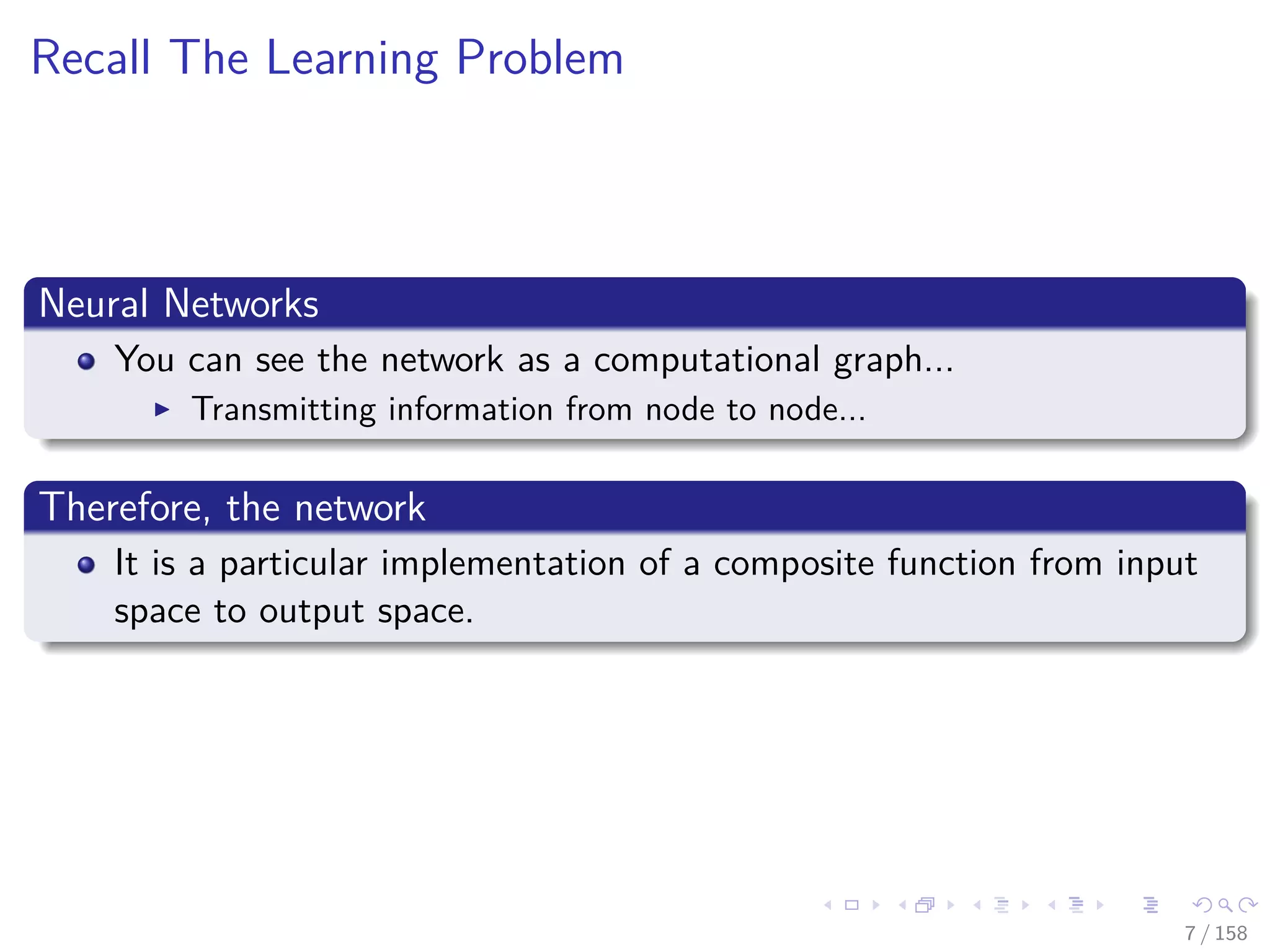 Images/cinvestav
Recall The Learning Problem
Neural Networks
You can see the network as a computational graph...
Transmitting information from node to node...
Therefore, the network
It is a particular implementation of a composite function from input
space to output space.
7 / 158
 