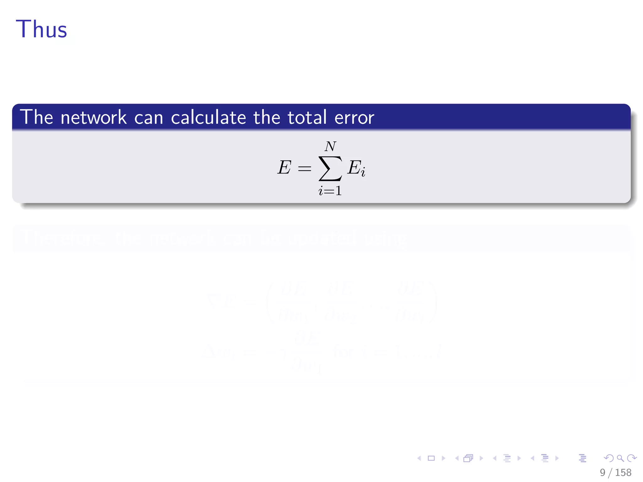 Images/cinvestav
Thus
The network can calculate the total error
E =
N
i=1
Ei
Therefore, the network can be updated using
E =
∂E
∂w1
,
∂E
∂w2
, ...,
∂E
∂wl
∆wi = −γ
∂E
∂w1
for i = 1, ..., l
9 / 158
 
