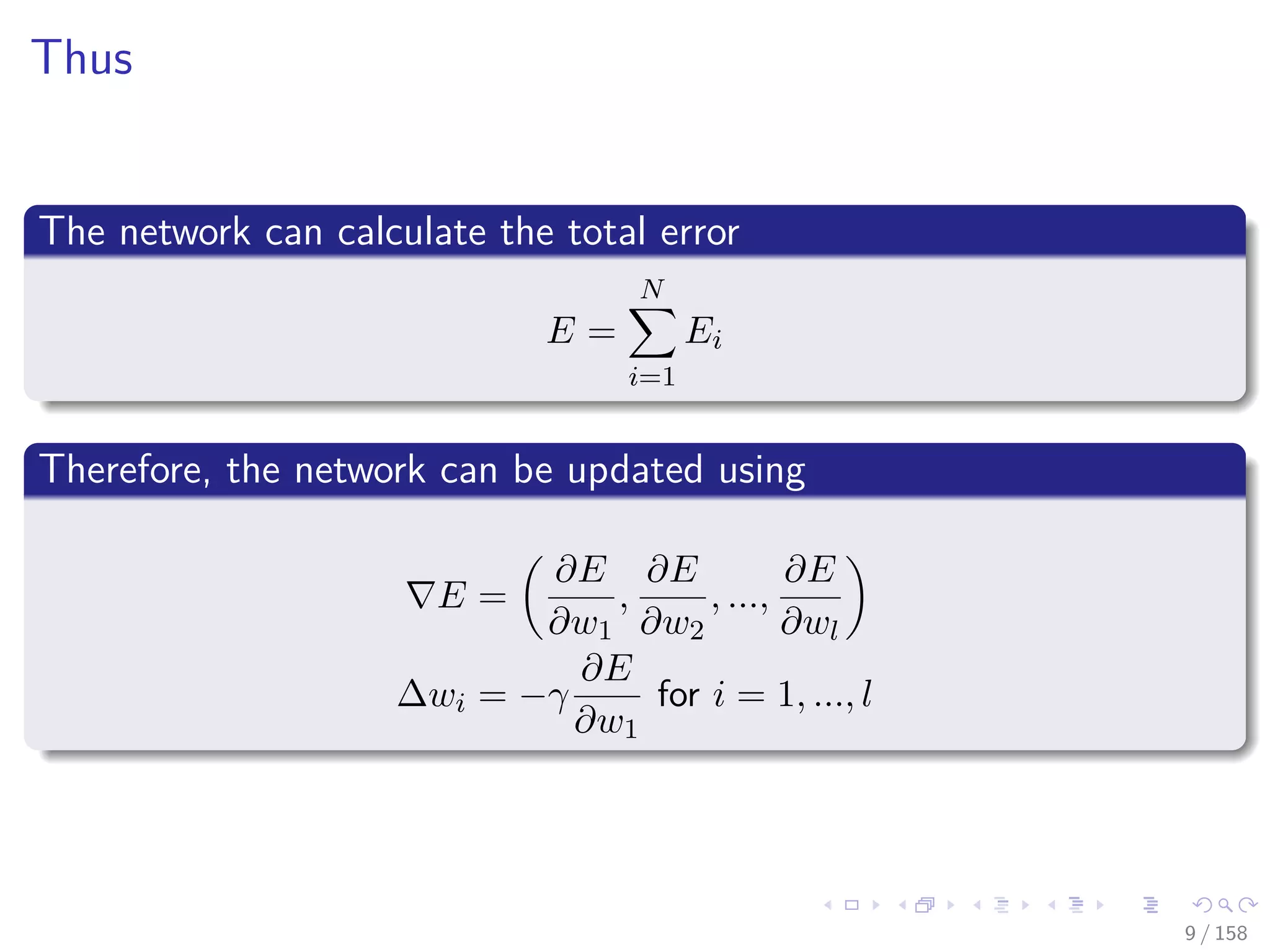 Images/cinvestav
Thus
The network can calculate the total error
E =
N
i=1
Ei
Therefore, the network can be updated using
E =
∂E
∂w1
,
∂E
∂w2
, ...,
∂E
∂wl
∆wi = −γ
∂E
∂w1
for i = 1, ..., l
9 / 158
 