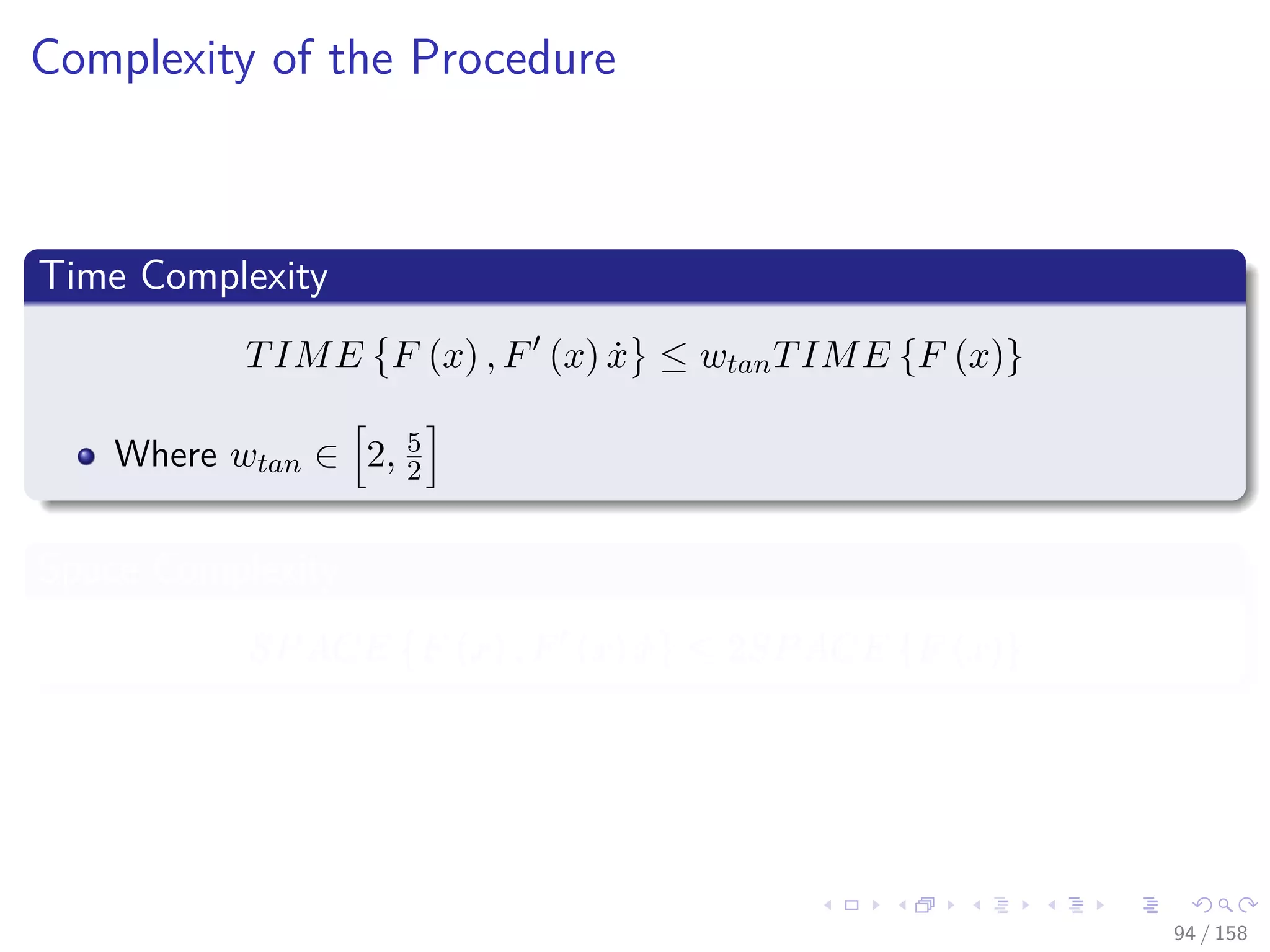 Images/cinvestav
Complexity of the Procedure
Time Complexity
TIME F (x) , F (x) ˙x ≤ wtanTIME {F (x)}
Where wtan ∈ 2, 5
2
Space Complexity
SPACE F (x) , F (x) ˙x ≤ 2SPACE {F (x)}
94 / 158
 