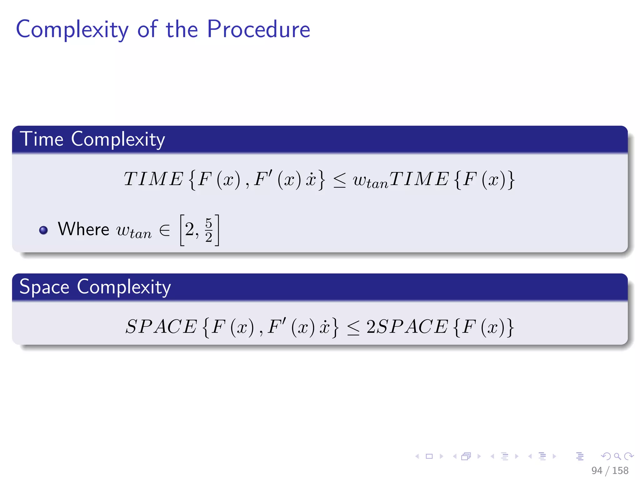 Images/cinvestav
Complexity of the Procedure
Time Complexity
TIME F (x) , F (x) ˙x ≤ wtanTIME {F (x)}
Where wtan ∈ 2, 5
2
Space Complexity
SPACE F (x) , F (x) ˙x ≤ 2SPACE {F (x)}
94 / 158
 