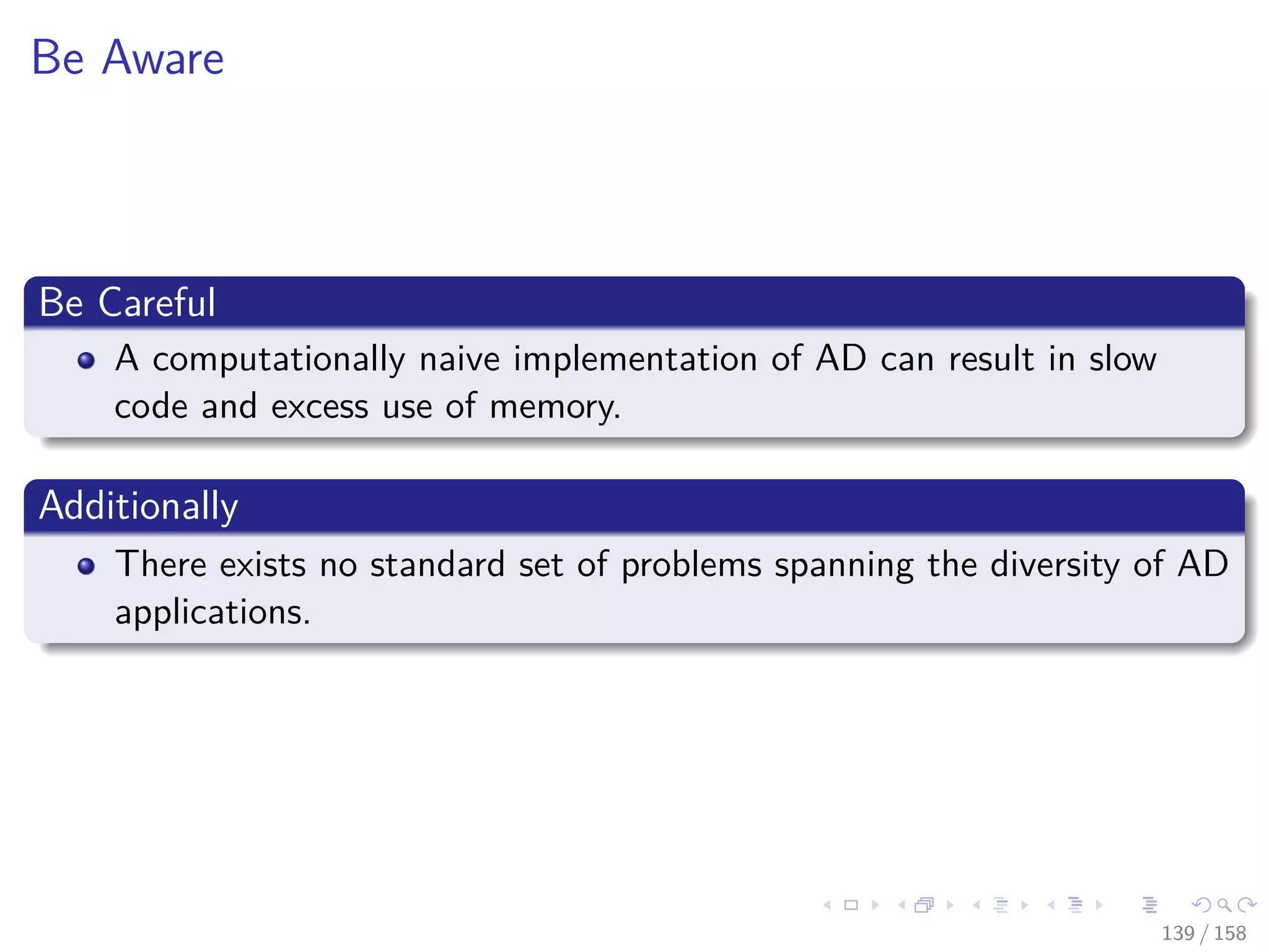 Images/cinvestav
Be Aware
Be Careful
A computationally naive implementation of AD can result in slow
code and excess use of memory.
Additionally
There exists no standard set of problems spanning the diversity of AD
applications.
139 / 158
 