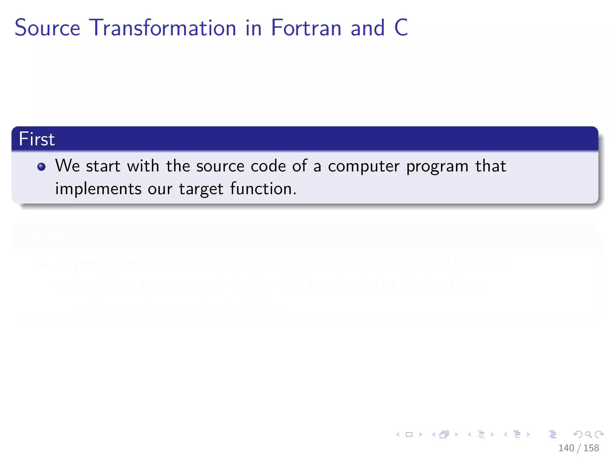 Images/cinvestav
Source Transformation in Fortran and C
First
We start with the source code of a computer program that
implements our target function.
Second
A preprocessor then applies diﬀerentiation rules to the code
generating new source code which calculates derivatives.
Remember our basic tables
140 / 158
 