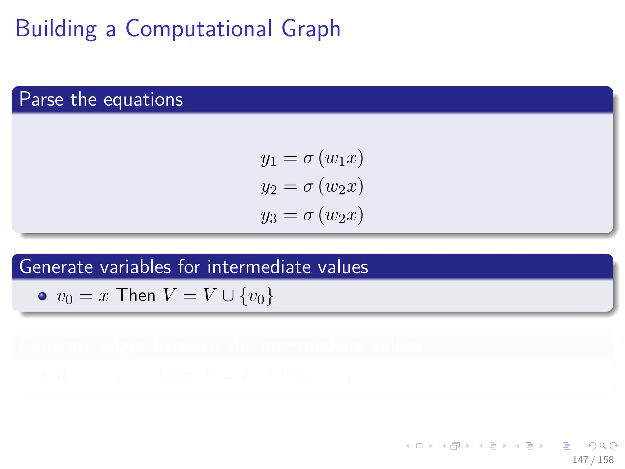 Images/cinvestav
Building a Computational Graph
Parse the equations
y1 = σ (w1x)
y2 = σ (w2x)
y3 = σ (w2x)
Generate variables for intermediate values
v0 = x Then V = V ∪ {v0}
Generate edges between the intermediate values
If v1 = w1x Then E = E ∪ { v0, v1 }
147 / 158
 