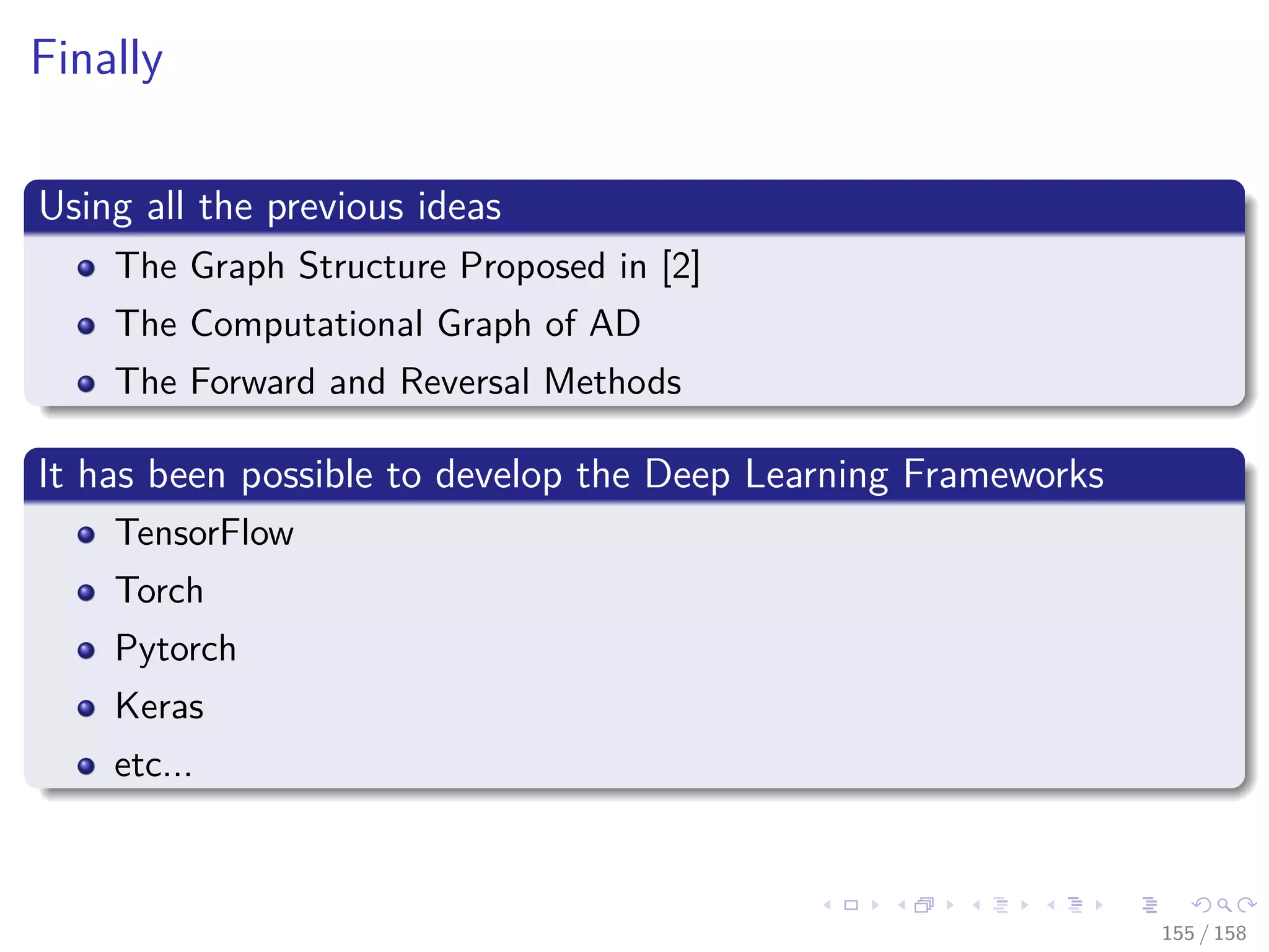 Images/cinvestav
Finally
Using all the previous ideas
The Graph Structure Proposed in [2]
The Computational Graph of AD
The Forward and Reversal Methods
It has been possible to develop the Deep Learning Frameworks
TensorFlow
Torch
Pytorch
Keras
etc...
155 / 158
 