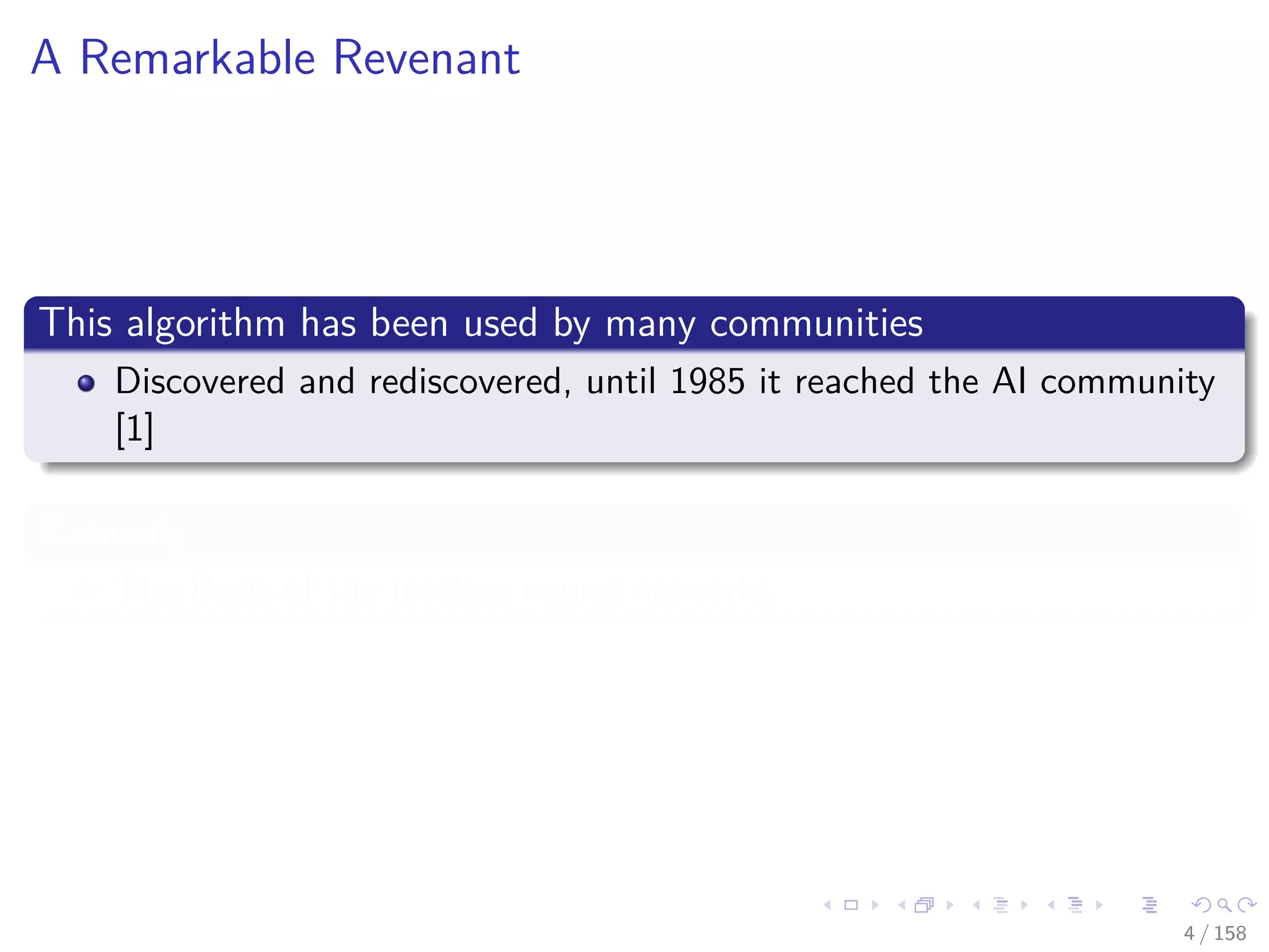 Images/cinvestav
A Remarkable Revenant
This algorithm has been used by many communities
Discovered and rediscovered, until 1985 it reached the AI community
[1]
Basically
The Basis of the modern neural networks
4 / 158
 