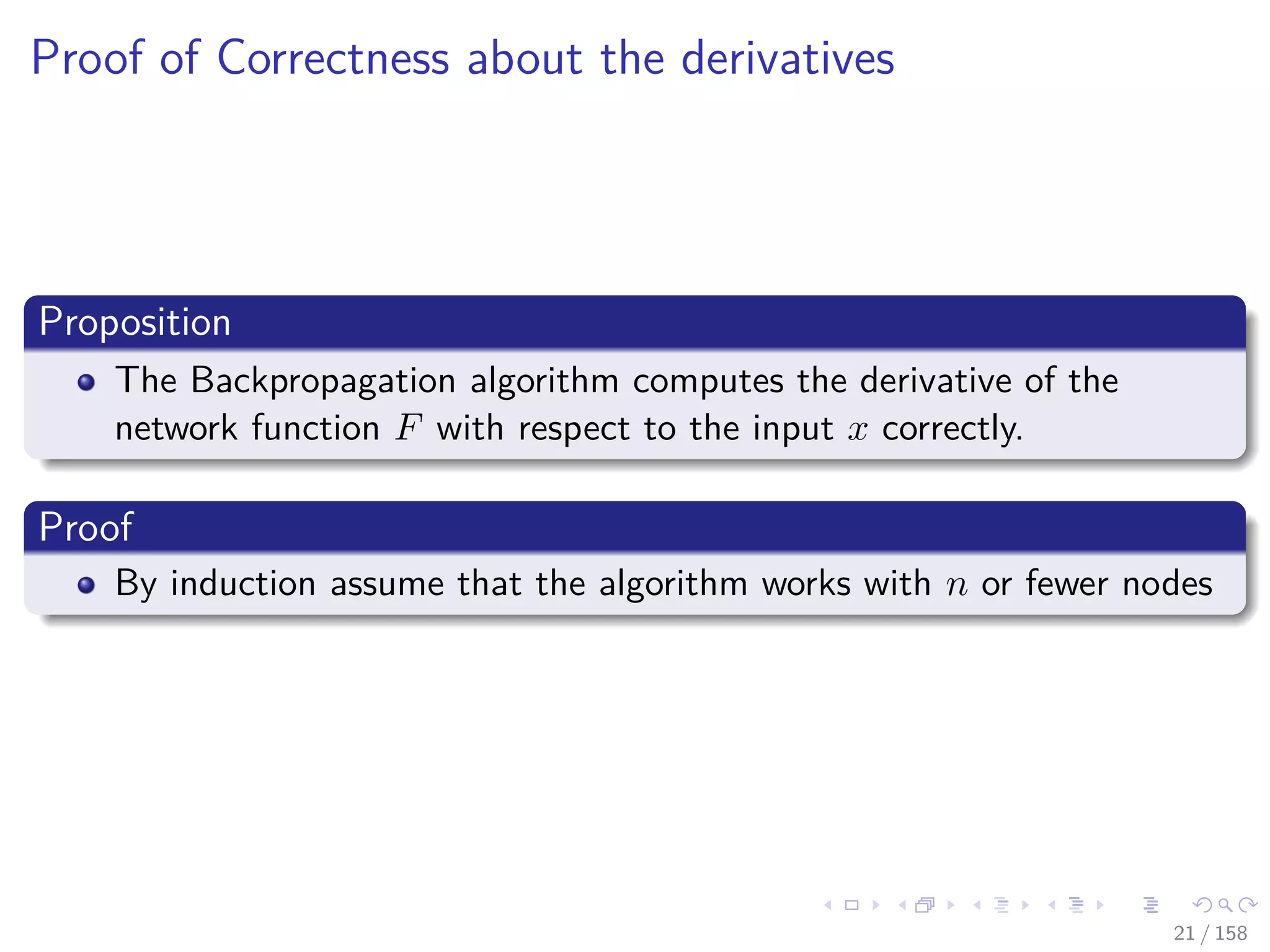 Images/cinvestav
Proof of Correctness about the derivatives
Proposition
The Backpropagation algorithm computes the derivative of the
network function F with respect to the input x correctly.
Proof
By induction assume that the algorithm works with n or fewer nodes
21 / 158
 