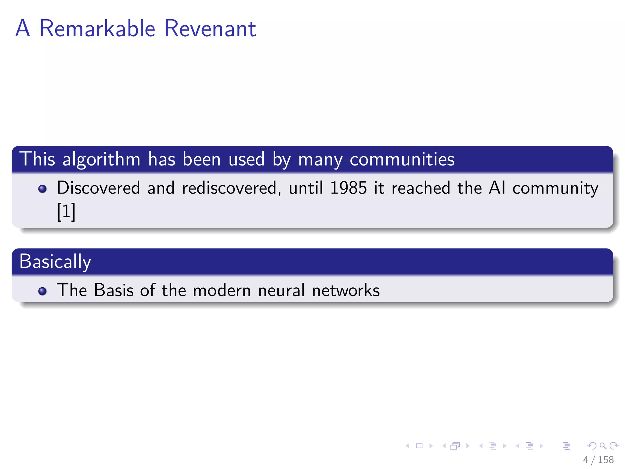 Images/cinvestav
A Remarkable Revenant
This algorithm has been used by many communities
Discovered and rediscovered, until 1985 it reached the AI community
[1]
Basically
The Basis of the modern neural networks
4 / 158
 