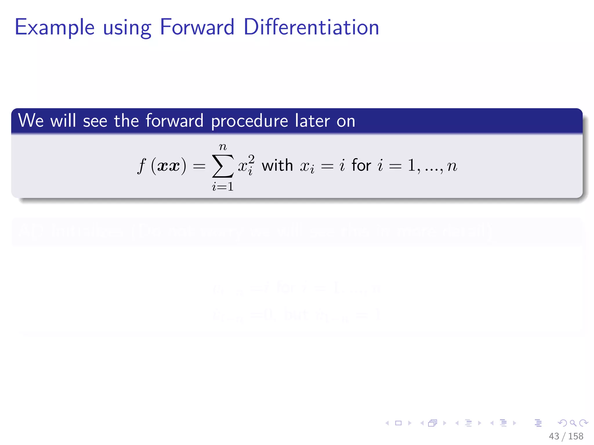 Images/cinvestav
Example using Forward Diﬀerentiation
We will see the forward procedure later on
f (xx) =
n
i=1
x2
i with xi = i for i = 1, ..., n
AD Initializes (Do not worry we will see this in more detail)
vi−n =i for i = 1, ..., n
˙vi−n =0, but ˙v1−n = 1
43 / 158
 