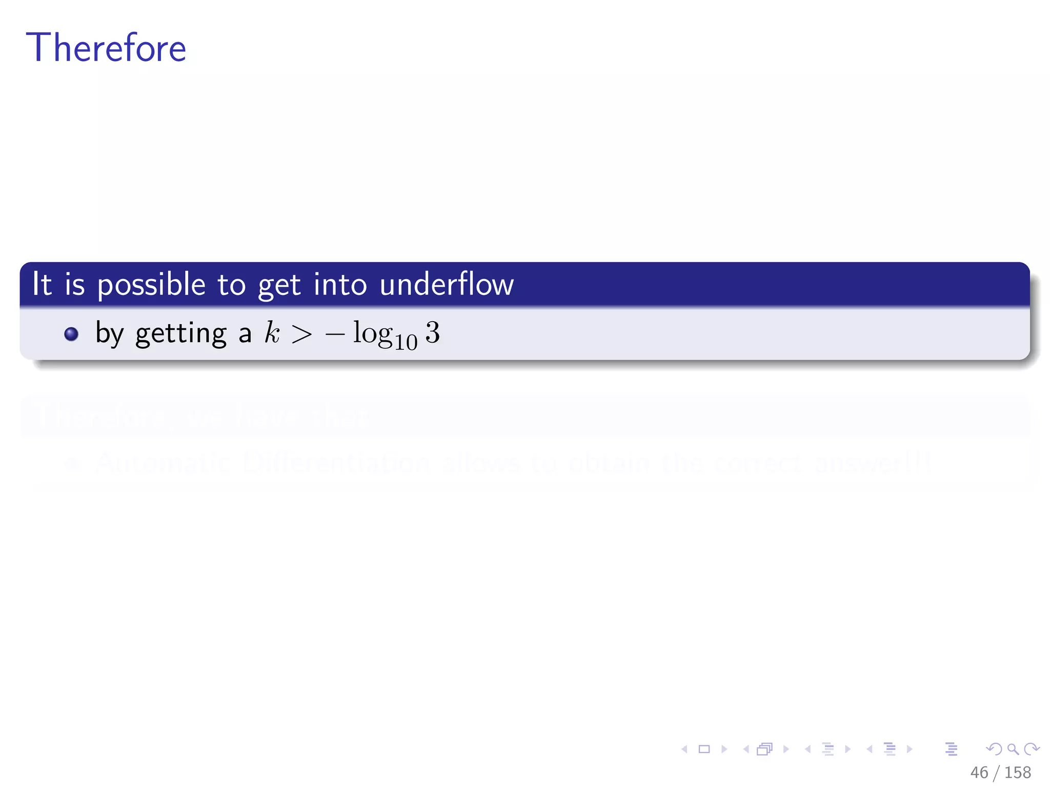 Images/cinvestav
Therefore
It is possible to get into underﬂow
by getting a k > − log10 3
Therefore, we have that
Automatic Diﬀerentiation allows to obtain the correct answer!!!
46 / 158
 