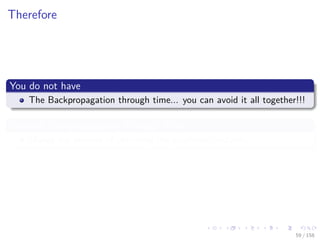 Images/cinvestav
Therefore
You do not have
The Backpropagation through time... you can avoid it all together!!!
Because Backpropagation Through Time
Makes the process of obtaining the gradients unstable...
59 / 158
 