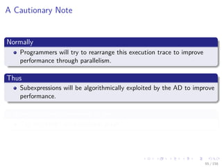 Images/cinvestav
A Cautionary Note
Normally
Programmers will try to rearrange this execution trace to improve
performance through parallelism.
Thus
Subexpressions will be algorithmically exploited by the AD to improve
performance.
It is usually more convenient to use
The so called “computational graph”
65 / 158
 