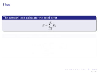Images/cinvestav
Thus
The network can calculate the total error
E =
N
i=1
Ei
Therefore, the network can be updated using
E =
∂E
∂w1
,
∂E
∂w2
, ...,
∂E
∂wl
∆wi = −γ
∂E
∂w1
for i = 1, ..., l
9 / 158
 