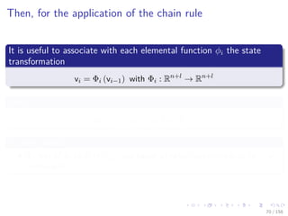 Images/cinvestav
Then, for the application of the chain rule
It is useful to associate with each elemental function φi the state
transformation
vi = Φi (vi−1) with Φi : Rn+l
→ Rn+l
where
vi = (v1−n, ..., vi, 0, ..., 0)T
In other words
Φi sets of vi to φi (vj)j i and keeps all other components vj for j = i
unchanged.
70 / 158
 