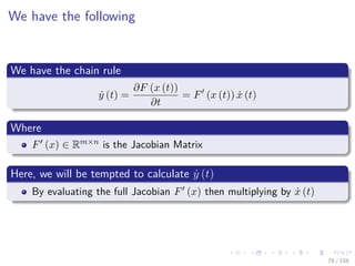 Images/cinvestav
We have the following
We have the chain rule
˙y (t) =
∂F (x (t))
∂t
= F (x (t)) ˙x (t)
Where
F (x) ∈ Rm×n is the Jacobian Matrix
Here, we will be tempted to calculate ˙y (t)
By evaluating the full Jacobian F (x) then multiplying by ˙x (t)
78 / 158
 