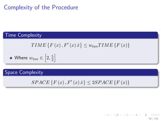 Images/cinvestav
Complexity of the Procedure
Time Complexity
TIME F (x) , F (x) ˙x ≤ wtanTIME {F (x)}
Where wtan ∈ 2, 5
2
Space Complexity
SPACE F (x) , F (x) ˙x ≤ 2SPACE {F (x)}
94 / 158
 
