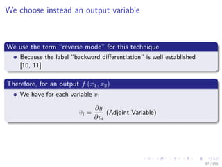 Images/cinvestav
We choose instead an output variable
We use the term “reverse mode” for this technique
Because the label “backward diﬀerentiation” is well established
[10, 11].
Therefore, for an output f (x1, x2)
We have for each variable v1
vi =
∂y
∂vi
(Adjoint Variable)
97 / 158
 