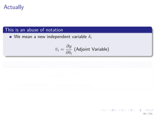 Images/cinvestav
Actually
This is an abuse of notation
We mean a new independent variable δi
vi =
∂y
∂δi
(Adjoint Variable)
Which can be thought as adding a small numerical value δi to vi
vi + δi → f (x1, x2) + viδi
As a perturbation in variational calculus
98 / 158
 