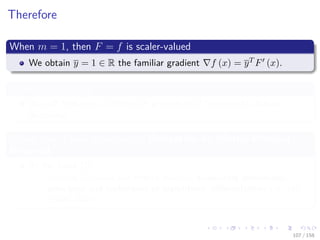 Images/cinvestav
Therefore
When m = 1, then F = f is scaler-valued
We obtain y = 1 ∈ R the familiar gradient f (x) = yT F (x).
Something Notable
We will look only at the main procedure of Incremental Adjoint
Recursion
Please take a look at section in Derivation by Matrix-Product
Reversal
At the book [7]
Andreas Griewank and Andrea Walther, Evaluating derivatives:
principles and techniques of algorithmic diﬀerentiation vol. 105,
(Siam, 2008).
107 / 158
 
